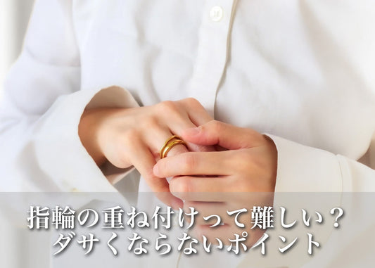 指輪の重ね付けって難しい？ダサくならない上品コーデのポイント